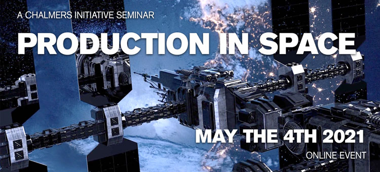 A Chalmers Initiative Seminar - Production in Space - May the 4th 2021 - Online event